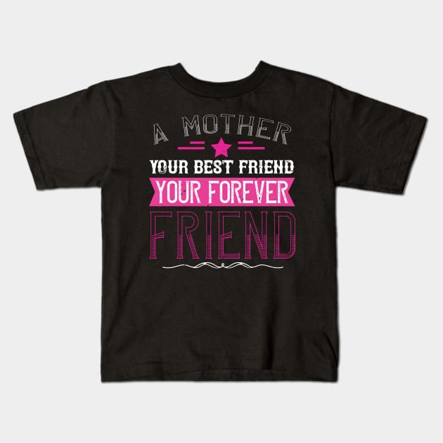 A mother is your first friend, your best friend, your forever friend Kids T-Shirt by 4Zimage